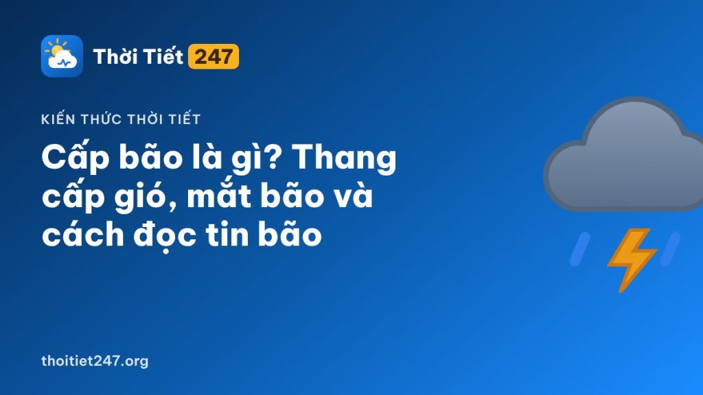 Cấp bão là gì? Thang cấp gió, mắt bão và cách đọc tin bão