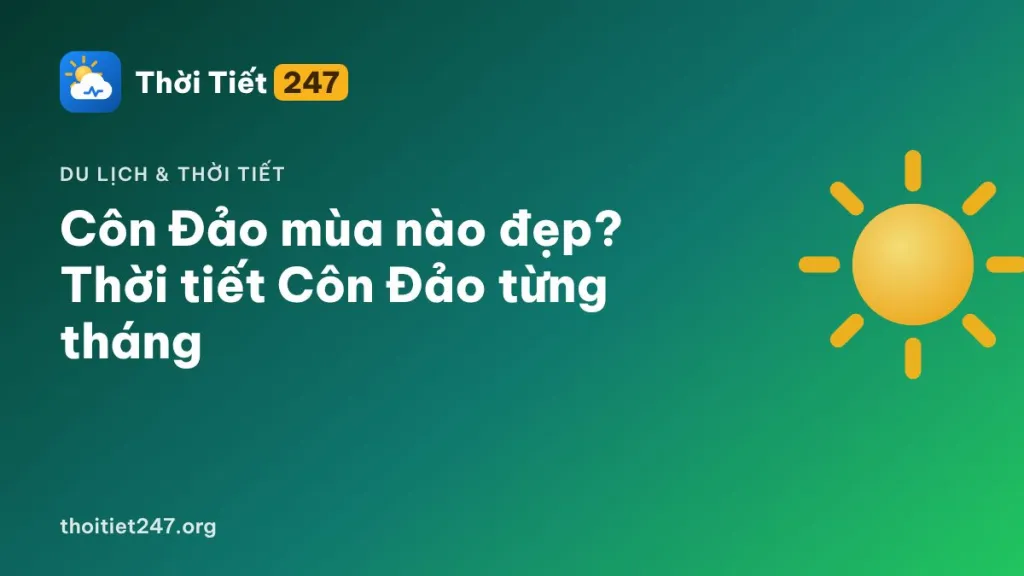 Côn Đảo mùa nào đẹp? Thời tiết Côn Đảo từng tháng