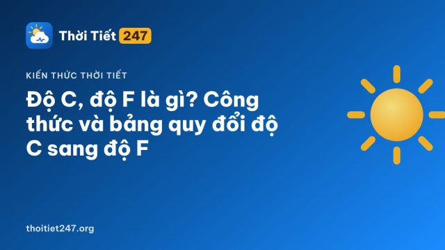 Độ C, độ F là gì? Công thức và bảng quy đổi độ C sang độ F