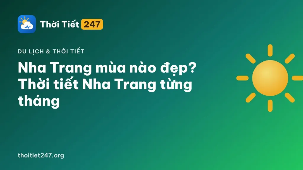 Nha Trang mùa nào đẹp? Thời tiết Nha Trang từng tháng