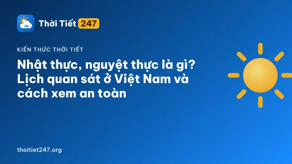 Nhật thực, nguyệt thực là gì? Lịch quan sát ở Việt Nam và cách xem an toàn