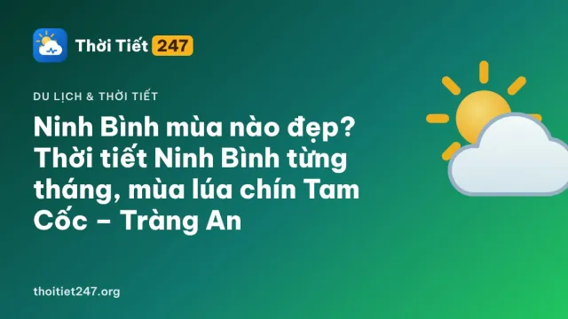 Ninh Bình mùa nào đẹp? Thời tiết Ninh Bình từng tháng, mùa lúa chín Tam Cốc – Tràng An
