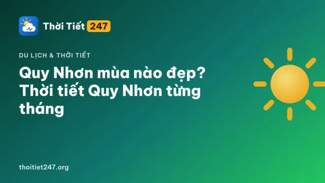Quy Nhơn mùa nào đẹp? Thời tiết Quy Nhơn từng tháng