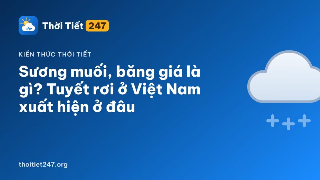 Sương muối, băng giá là gì? Tuyết rơi ở Việt Nam xuất hiện ở đâu