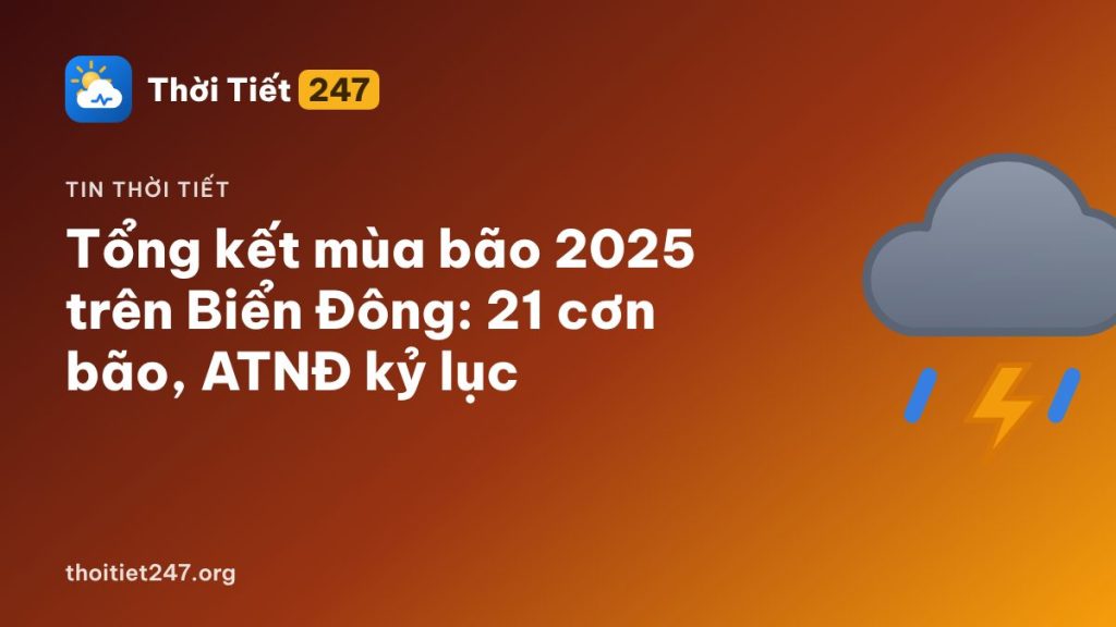 Tổng kết mùa bão 2025 trên Biển Đông: 21 cơn bão, ATNĐ kỷ lục