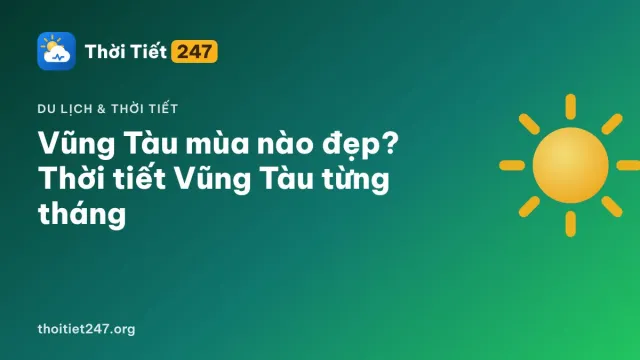 Vũng Tàu mùa nào đẹp? Thời tiết Vũng Tàu từng tháng